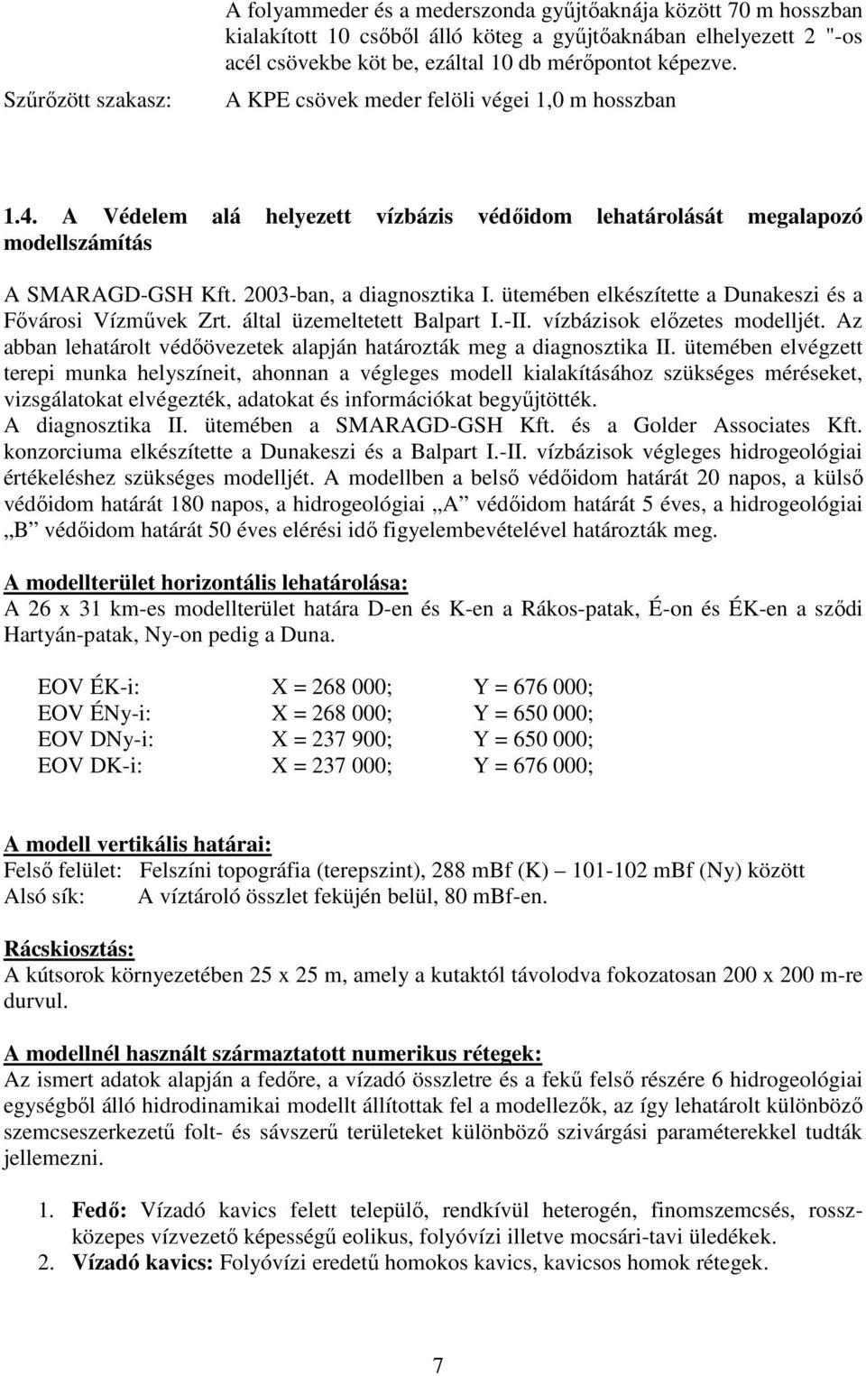 ütemében elkészítette a Dunakeszi és a Fővárosi Vízművek Zrt. által üzemeltetett Balpart I.-II. vízbázisok előzetes modelljét.