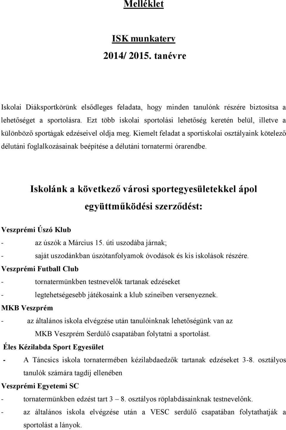 Kiemelt feladat a sportiskolai osztályaink kötelező délutáni foglalkozásainak beépítése a délutáni tornatermi órarendbe.