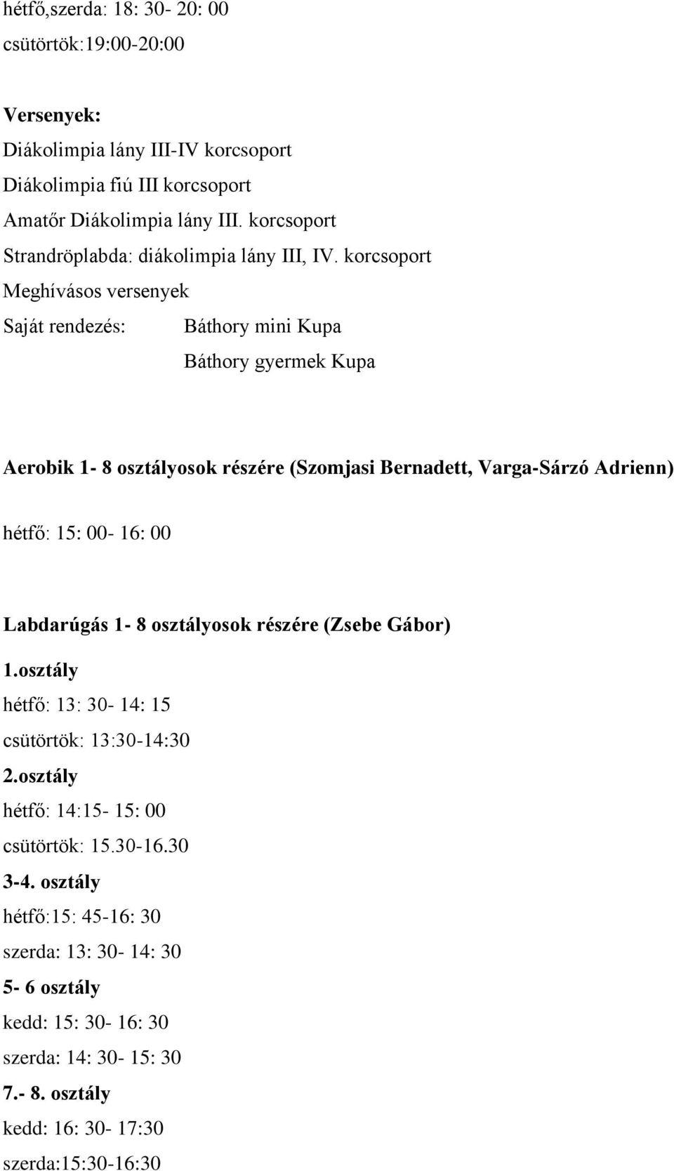 korcsoport Saját rendezés: Báthory mini Kupa Báthory gyermek Kupa Aerobik 1-8 osztályosok részére (Szomjasi Bernadett, Varga-Sárzó Adrienn) hétfő: 15: 00-16: 00