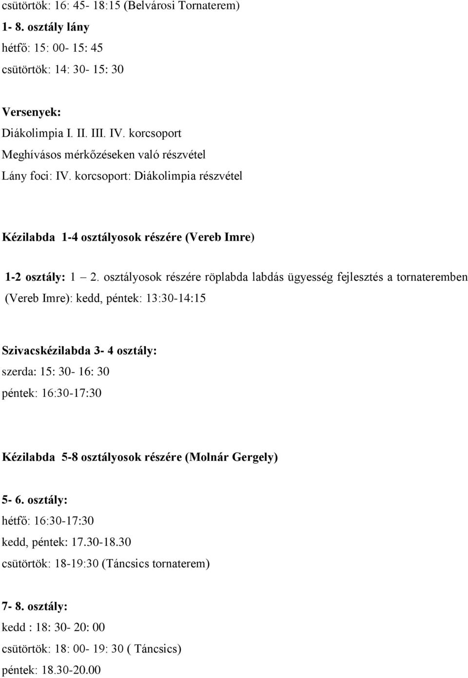 osztályosok részére röplabda labdás ügyesség fejlesztés a tornateremben (Vereb Imre): kedd, péntek: 13:30-14:15 Szivacskézilabda 3-4 osztály: szerda: 15: 30-16: 30 péntek: