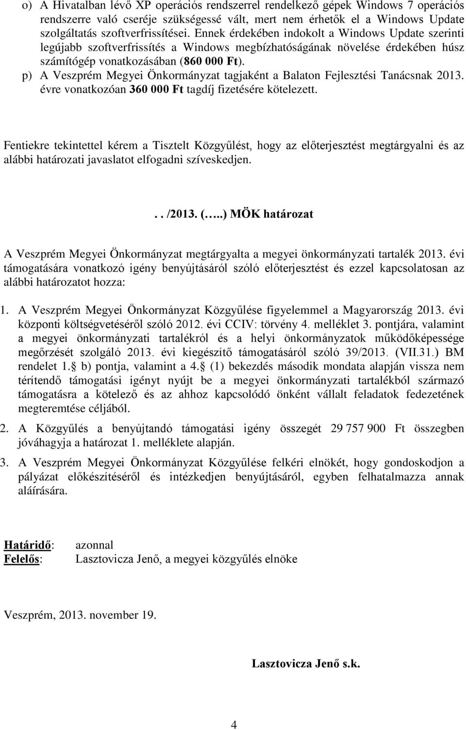 p) A Veszprém Megyei Önkormányzat tagjaként a Balaton Fejlesztési Tanácsnak 2013. évre vonatkozóan 360 000 Ft tagdíj fizetésére kötelezett.