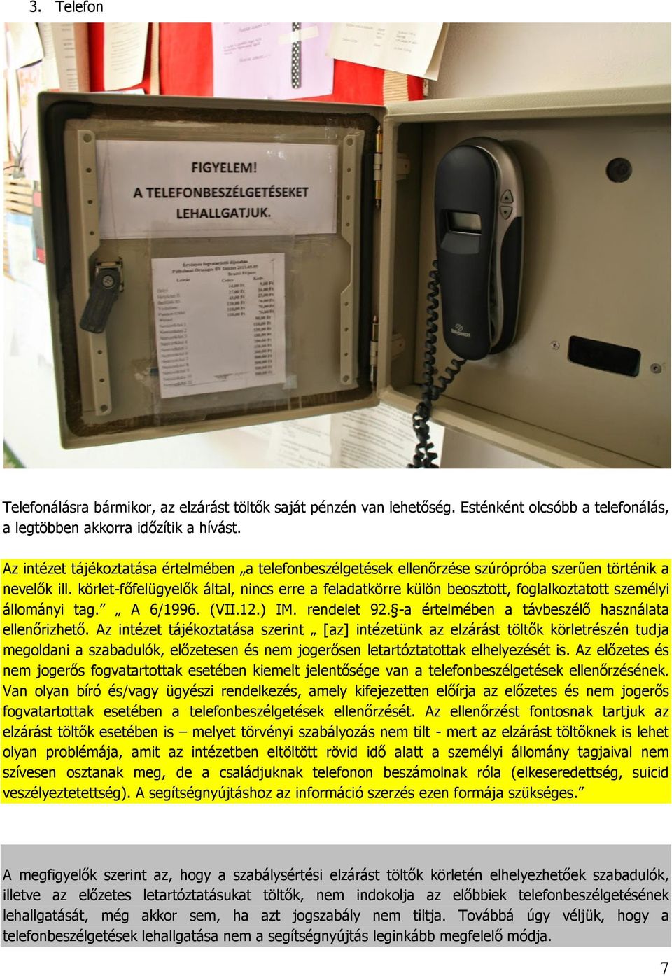 körlet-főfelügyelők által, nincs erre a feladatkörre külön beosztott, foglalkoztatott személyi állományi tag. A 6/1996. (VII.12.) IM. rendelet 92. -a értelmében a távbeszélő használata ellenőrizhető.