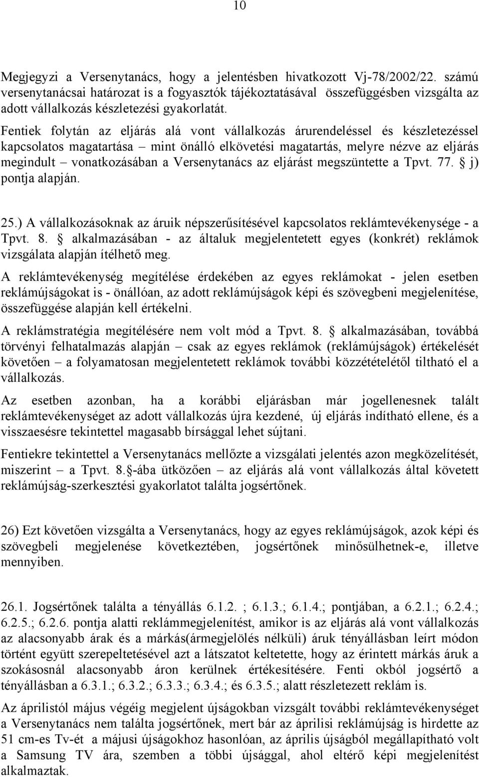 Fentiek folytán az eljárás alá vont vállalkozás árurendeléssel és készletezéssel kapcsolatos magatartása mint önálló elkövetési magatartás, melyre nézve az eljárás megindult vonatkozásában a