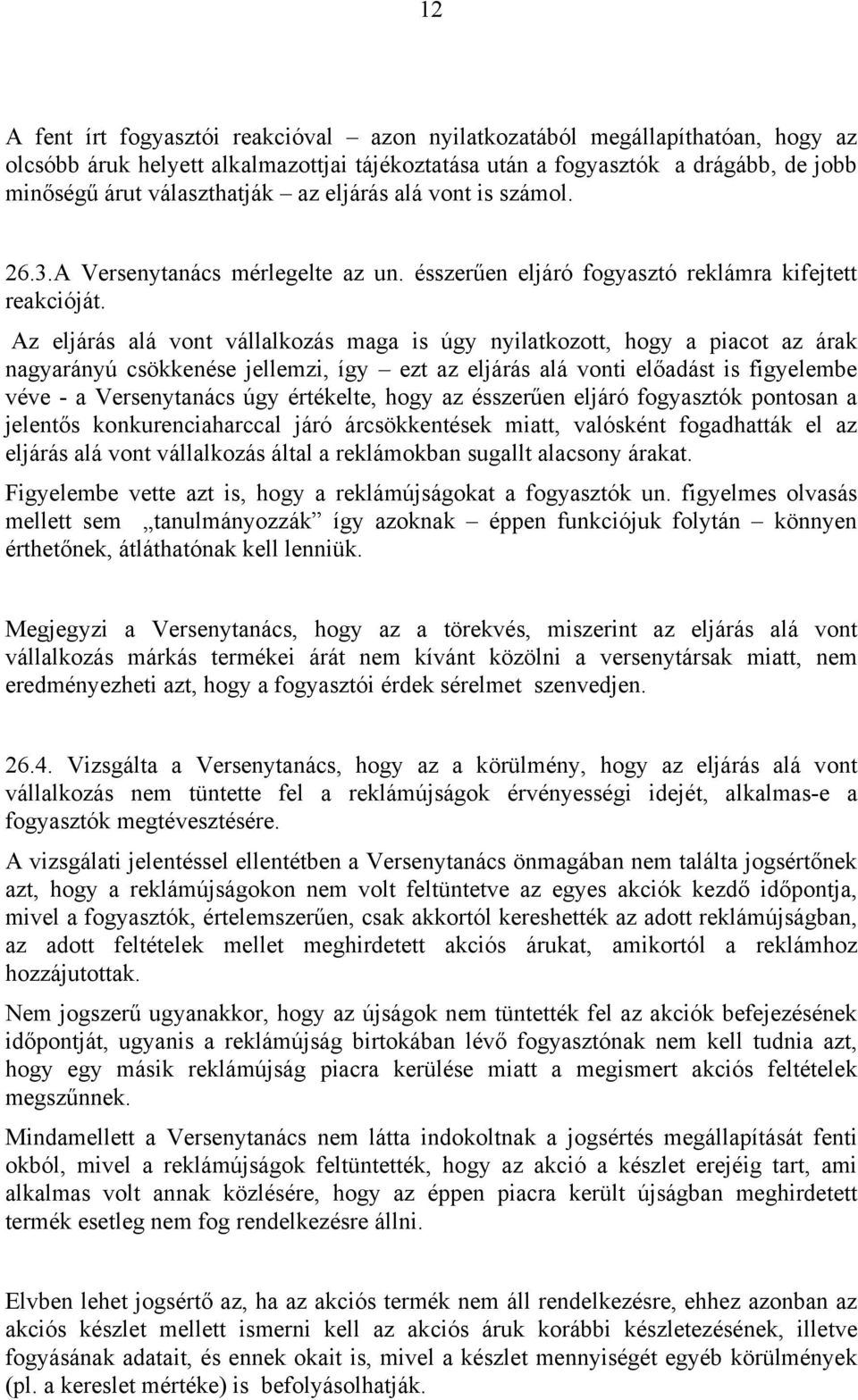 Az eljárás alá vont vállalkozás maga is úgy nyilatkozott, hogy a piacot az árak nagyarányú csökkenése jellemzi, így ezt az eljárás alá vonti előadást is figyelembe véve - a Versenytanács úgy