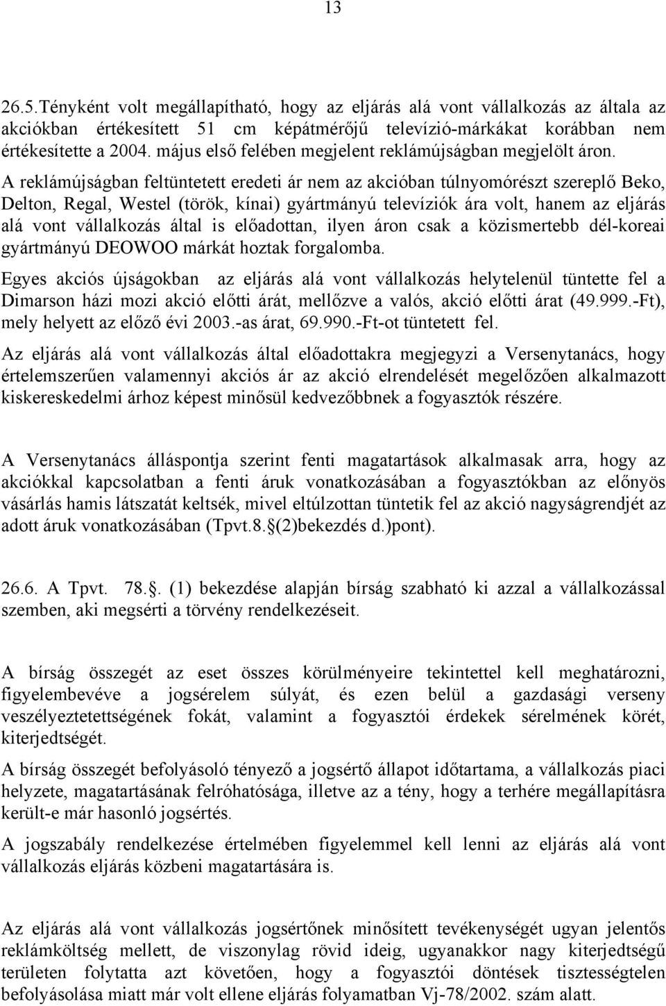 A reklámújságban feltüntetett eredeti ár nem az akcióban túlnyomórészt szereplő Beko, Delton, Regal, Westel (török, kínai) gyártmányú televíziók ára volt, hanem az eljárás alá vont vállalkozás által