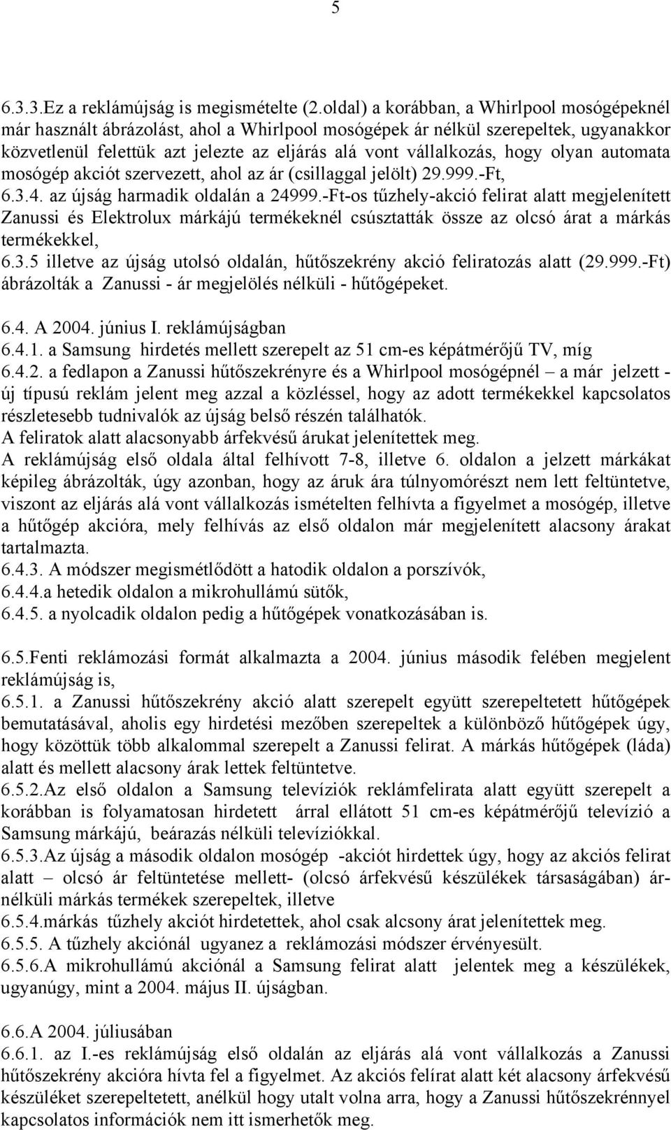 hogy olyan automata mosógép akciót szervezett, ahol az ár (csillaggal jelölt) 29.999.-Ft, 6.3.4. az újság harmadik oldalán a 24999.