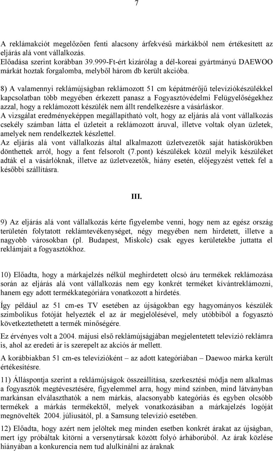 8) A valamennyi reklámújságban reklámozott 51 cm képátmérőjű televíziókészülékkel kapcsolatban több megyében érkezett panasz a Fogyasztóvédelmi Felügyelőségekhez azzal, hogy a reklámozott készülék