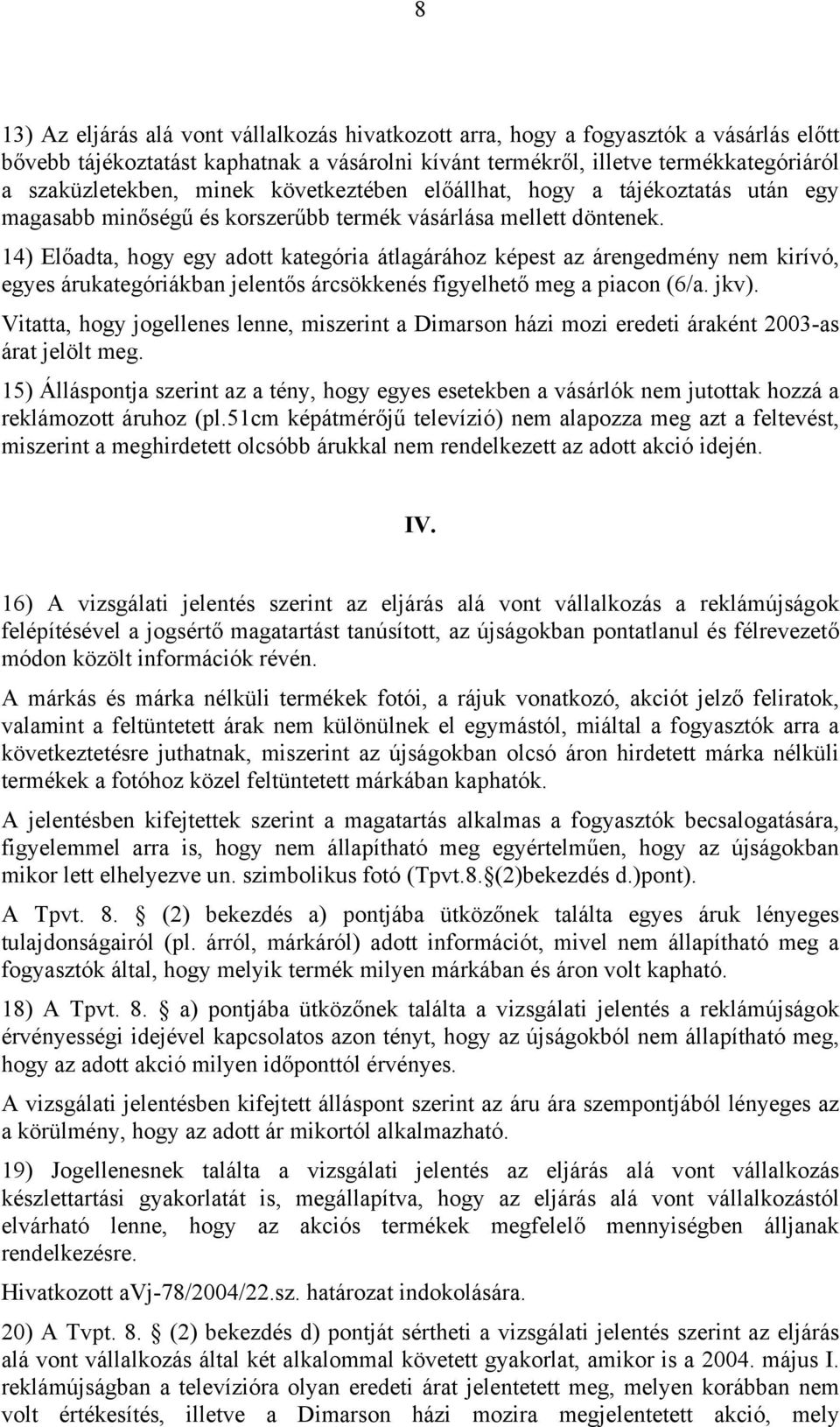 14) Előadta, hogy egy adott kategória átlagárához képest az árengedmény nem kirívó, egyes árukategóriákban jelentős árcsökkenés figyelhető meg a piacon (6/a. jkv).