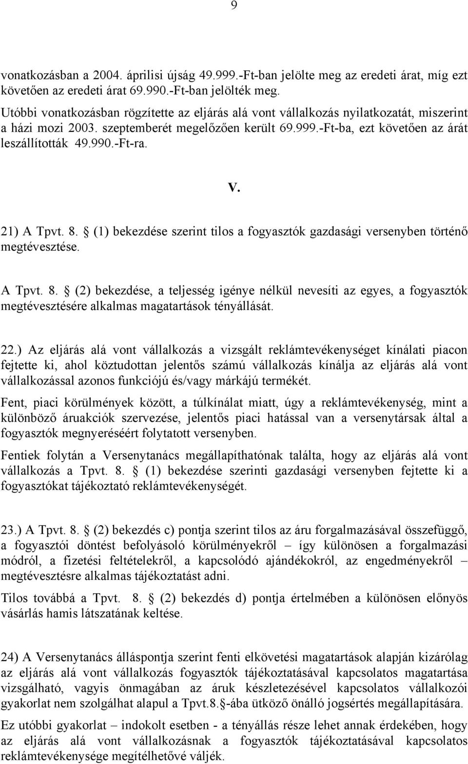 -Ft-ra. V. 21) A Tpvt. 8. (1) bekezdése szerint tilos a fogyasztók gazdasági versenyben történő megtévesztése. A Tpvt. 8. (2) bekezdése, a teljesség igénye nélkül nevesíti az egyes, a fogyasztók megtévesztésére alkalmas magatartások tényállását.