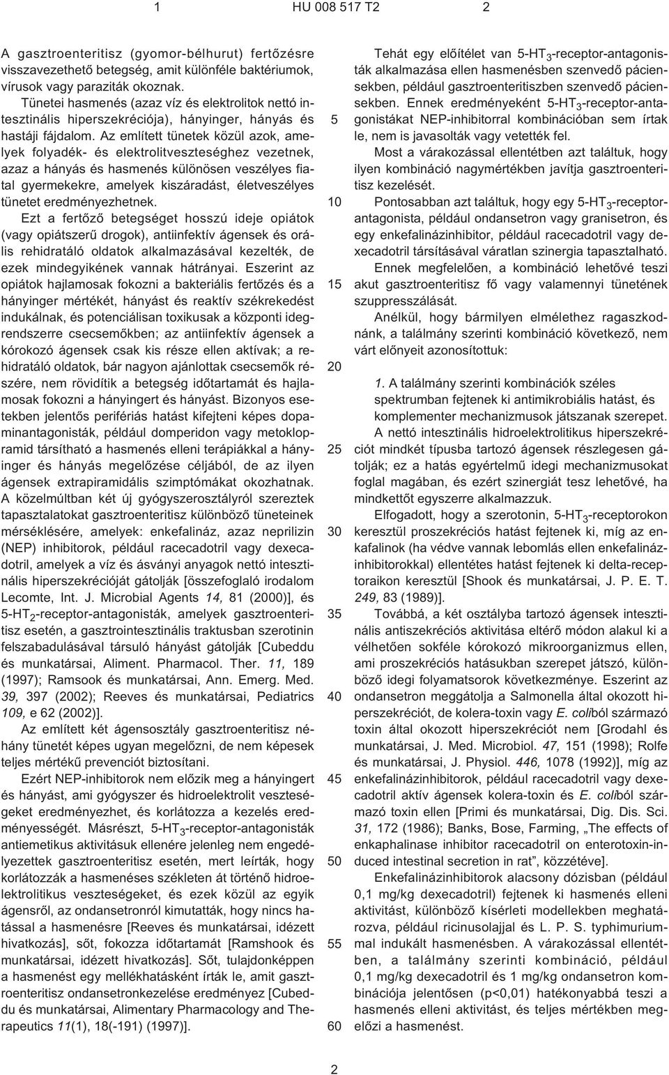 Az említett tünetek közül azok, amelyek folyadék- és elektrolitveszteséghez vezetnek, azaz a hányás és hasmenés különösen veszélyes fiatal gyermekekre, amelyek kiszáradást, életveszélyes tünetet
