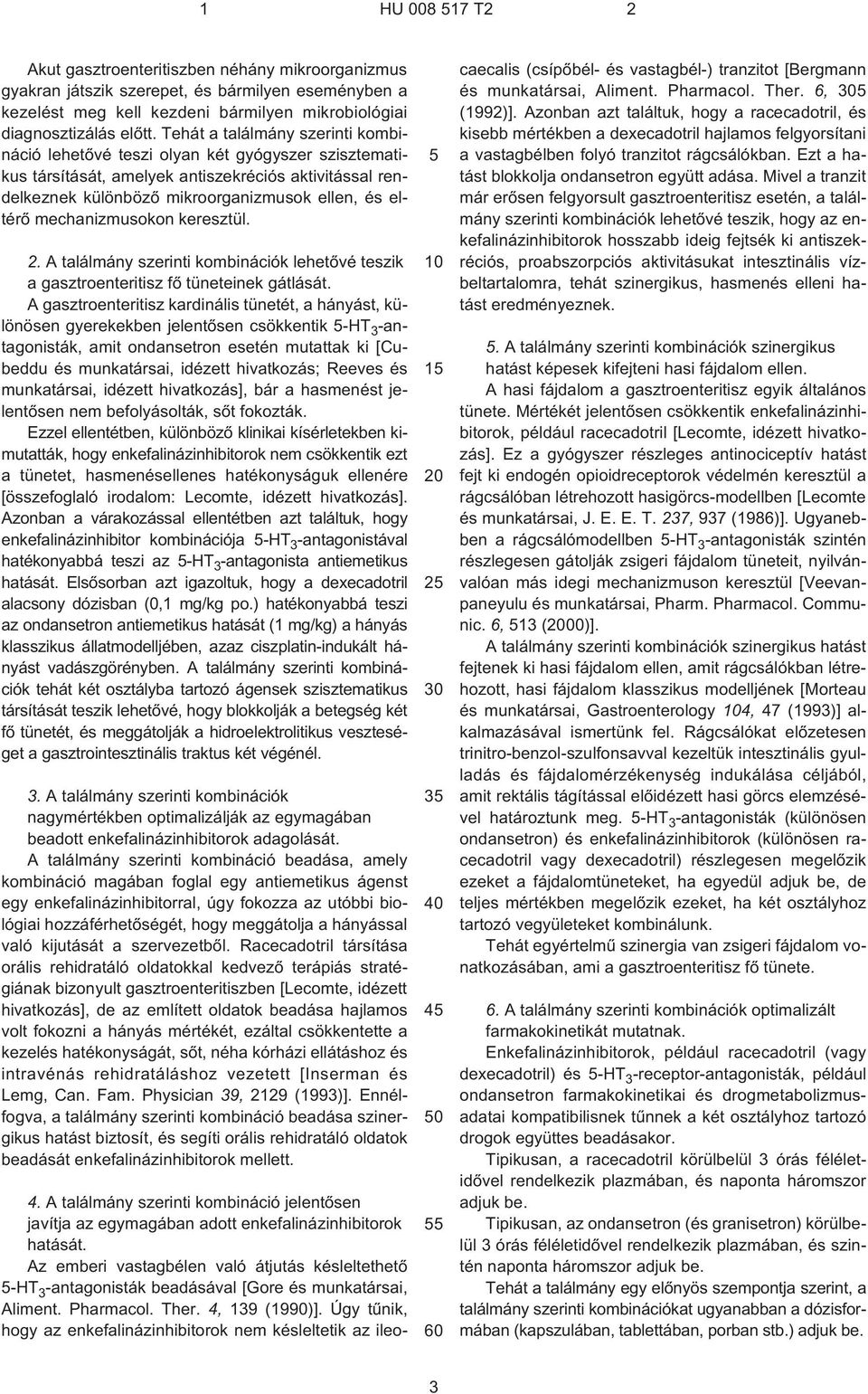 mechanizmusokon keresztül. 2. A találmány szerinti kombinációk lehetõvé teszik a gasztroenteritisz fõ tüneteinek gátlását.