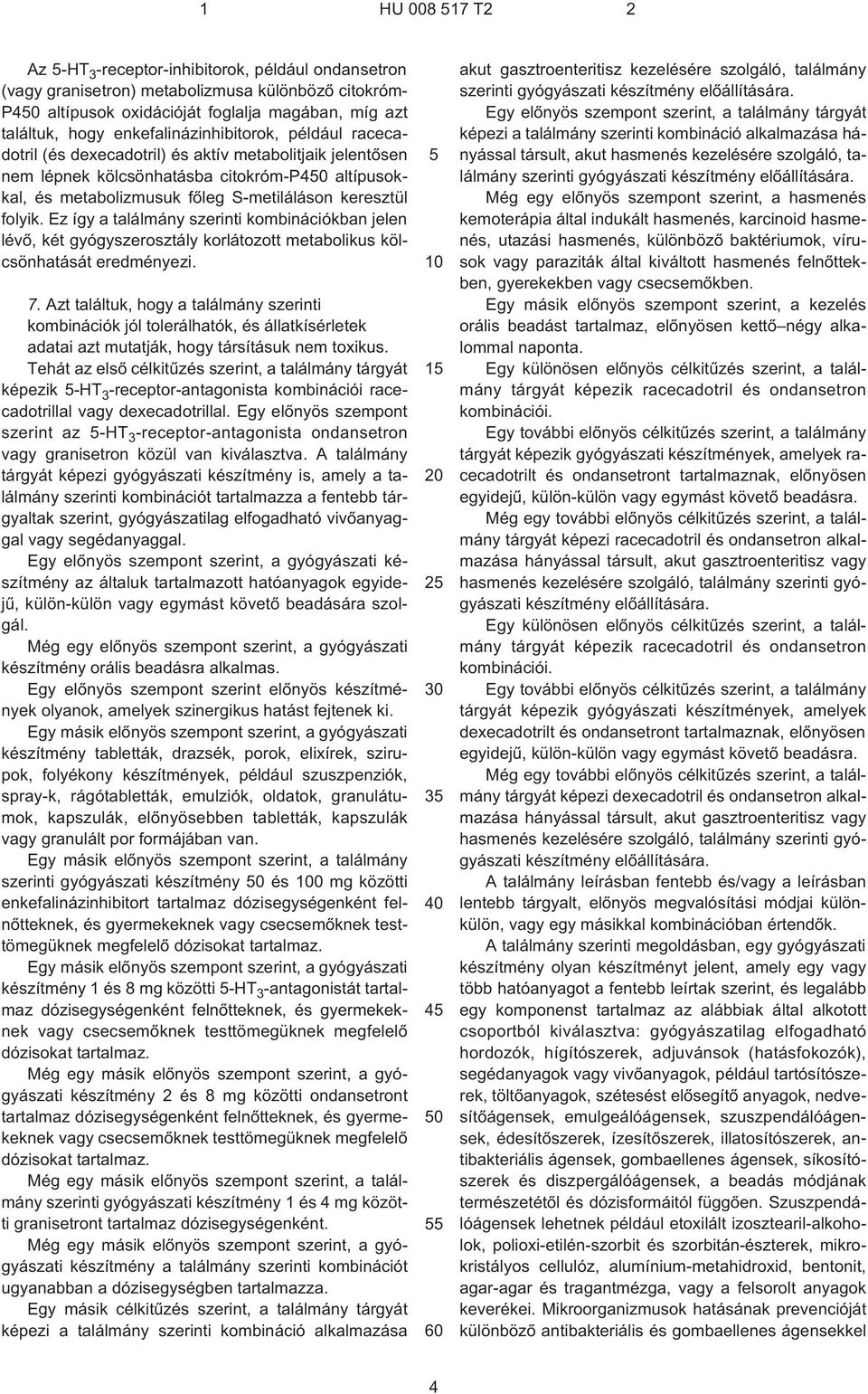 folyik. Ez így a találmány szerinti kombinációkban jelen lévõ, két gyógyszerosztály korlátozott metabolikus kölcsönhatását eredményezi. 7.