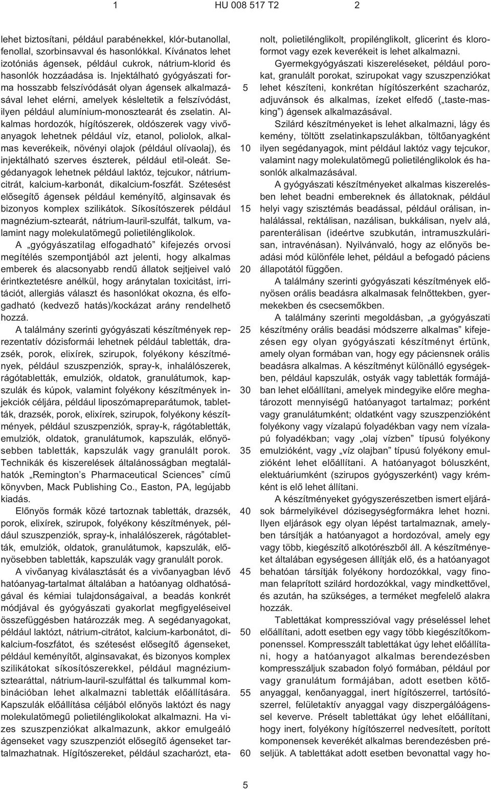 Injektálható gyógyászati forma hosszabb felszívódását olyan ágensek alkalmazásával lehet elérni, amelyek késleltetik a felszívódást, ilyen például alumínium-monosztearát és zselatin.