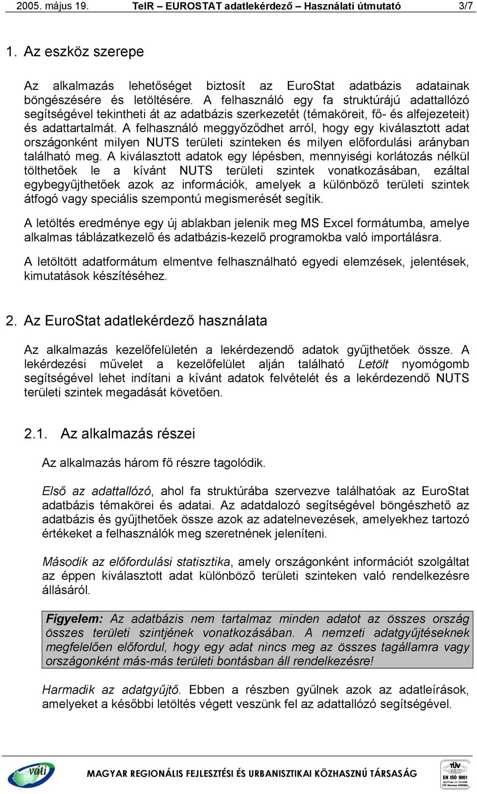 A felhasználó meggyőződhet arról, hogy egy kiválasztott adat országonként milyen NUTS területi szinteken és milyen előfordulási arányban található meg.