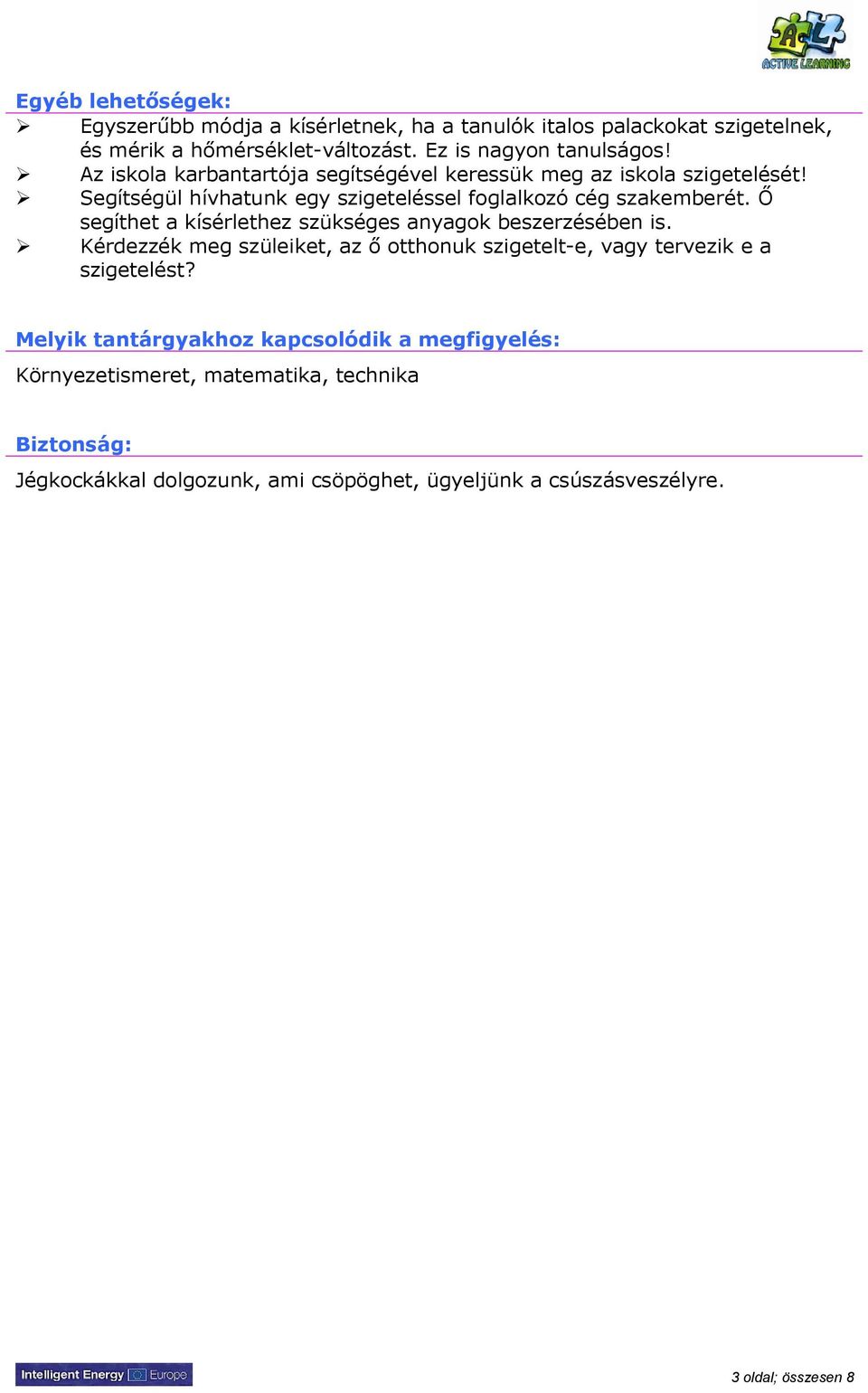 Ő segíthet a kísérlethez szükséges anyagok beszerzésében is. Kérdezzék meg szüleiket, az ő otthonuk szigetelt-e, vagy tervezik e a szigetelést?