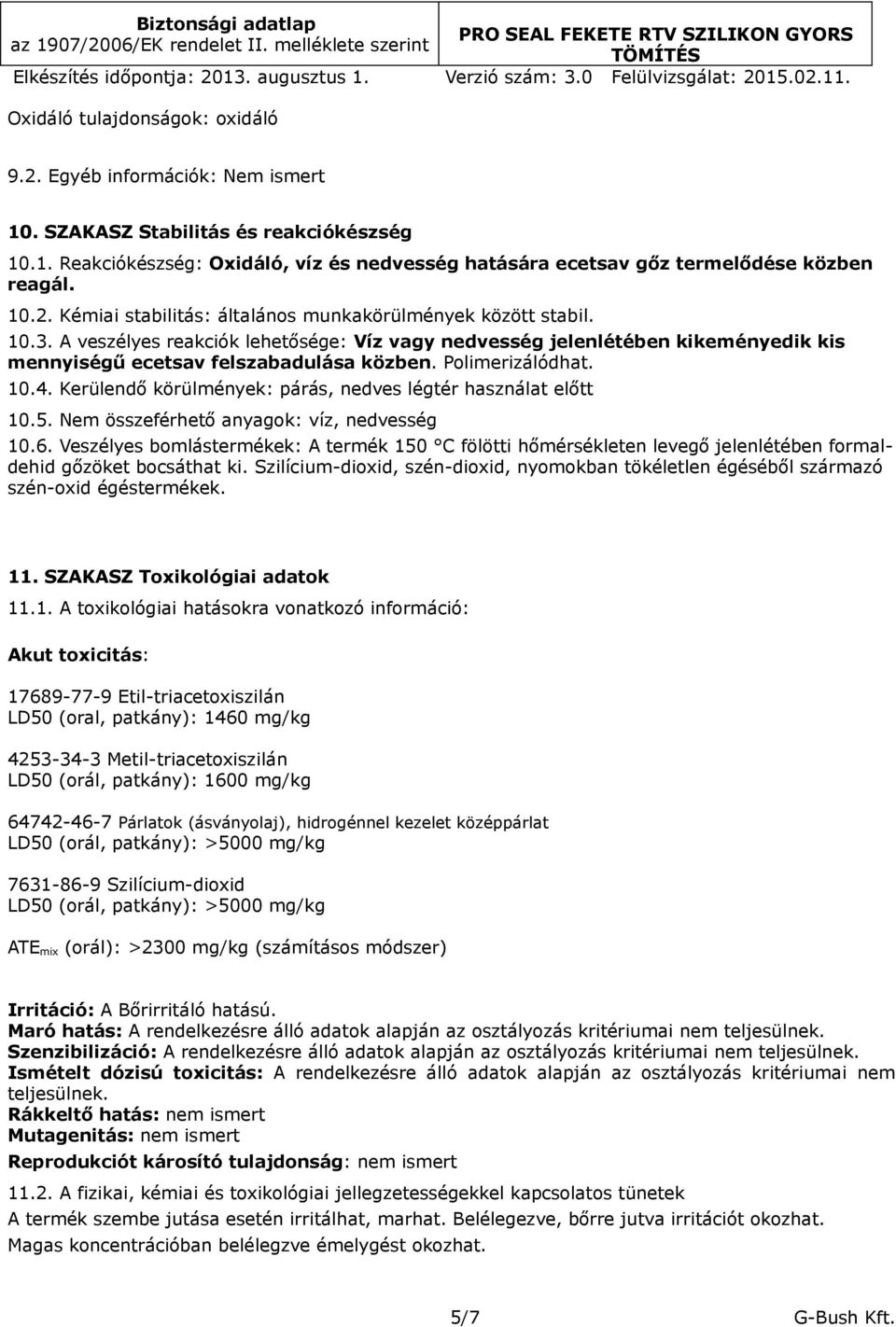 Polimerizálódhat. 10.4. Kerülendő körülmények: párás, nedves légtér használat előtt 10.5. Nem összeférhető anyagok: víz, nedvesség 10.6.