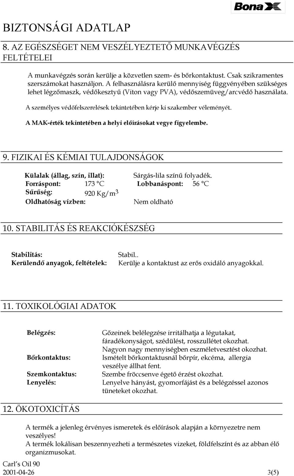 A személyes védőfelszerelések tekintetében kérje ki szakember véleményét. A MAK-érték tekintetében a helyi előírásokat vegye figyelembe. 9.