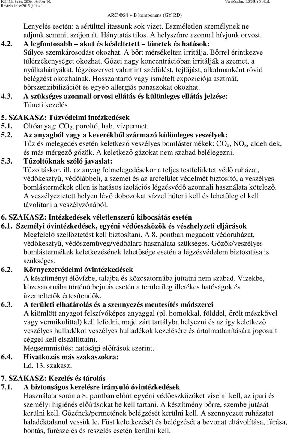 Gőzei nagy koncentrációban irritálják a szemet, a nyálkahártyákat, légzőszervet valamint szédülést, fejfájást, alkalmanként rövid belégzést okozhatnak.