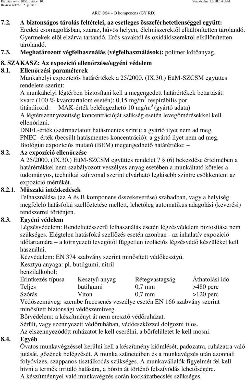 SZAKASZ: Az expozíció ellenőrzése/egyéni védelem 8.1. Ellenőrzési paraméterek Munkahelyi expozíciós határértékek a 25/2000. (IX.30.