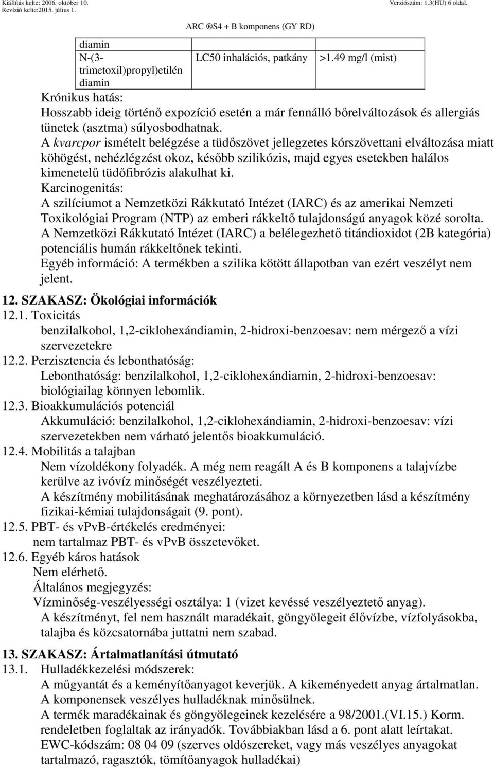 A kvarcpor ismételt belégzése a tüdőszövet jellegzetes kórszövettani elváltozása miatt köhögést, nehézlégzést okoz, később szilikózis, majd egyes esetekben halálos kimenetelű tüdőfibrózis alakulhat