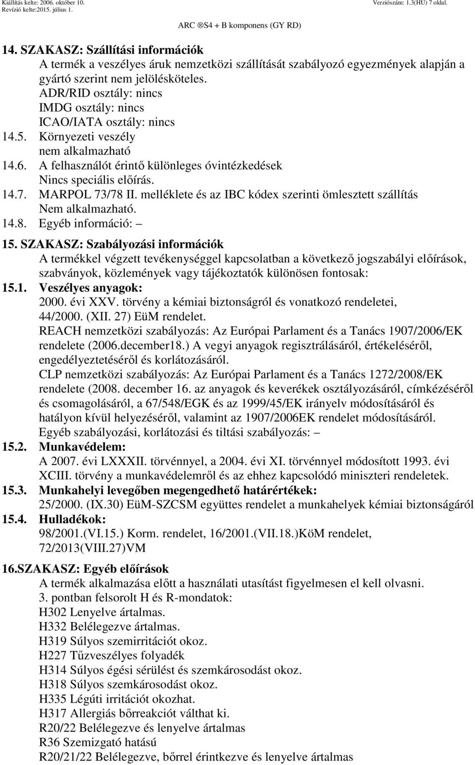 MARPOL 73/78 II. melléklete és az IBC kódex szerinti ömlesztett szállítás Nem alkalmazható. 14.8. Egyéb információ: 15.