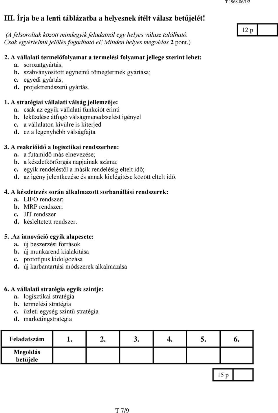 egyedi gyártás; d. projektrendszerű gyártás. 1. A stratégiai vállalati válság jellemzője: a. csak az egyik vállalati funkciót érinti b. leküzdése átfogó válságmenedzselést igényel c.