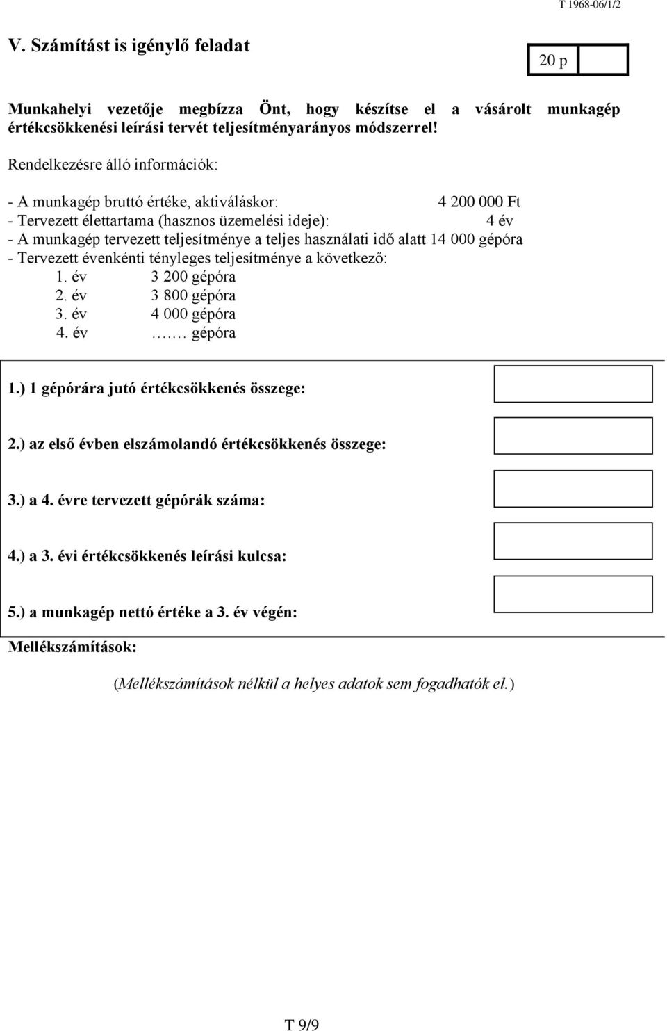 idő alatt 14 000 gépóra - Tervezett évenkénti tényleges teljesítménye a következő: 1. év 3 200 gépóra 2. év 3 800 gépóra 3. év 4 000 gépóra 4. év. gépóra 1.) 1 gépórára jutó értékcsökkenés összege: 2.