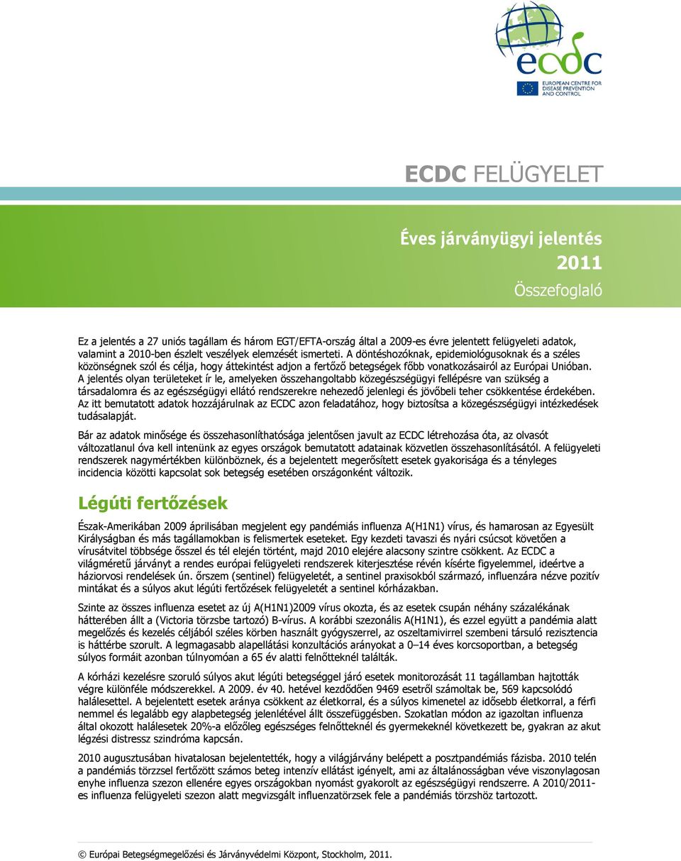 A jelentés olyan területeket ír le, amelyeken összehangoltabb közegészségügyi fellépésre van szükség a társadalomra és az egészségügyi ellátó rendszerekre nehezedő jelenlegi és jövőbeli teher