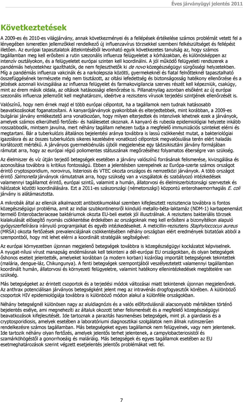 Az európai tapasztalatok áttekintéséből levonható egyik következetes tanulság az, hogy számos tagállamban meg kell erősíteni a rutin szezonális influenza felügyeletet a kórházakban, és különösképpen