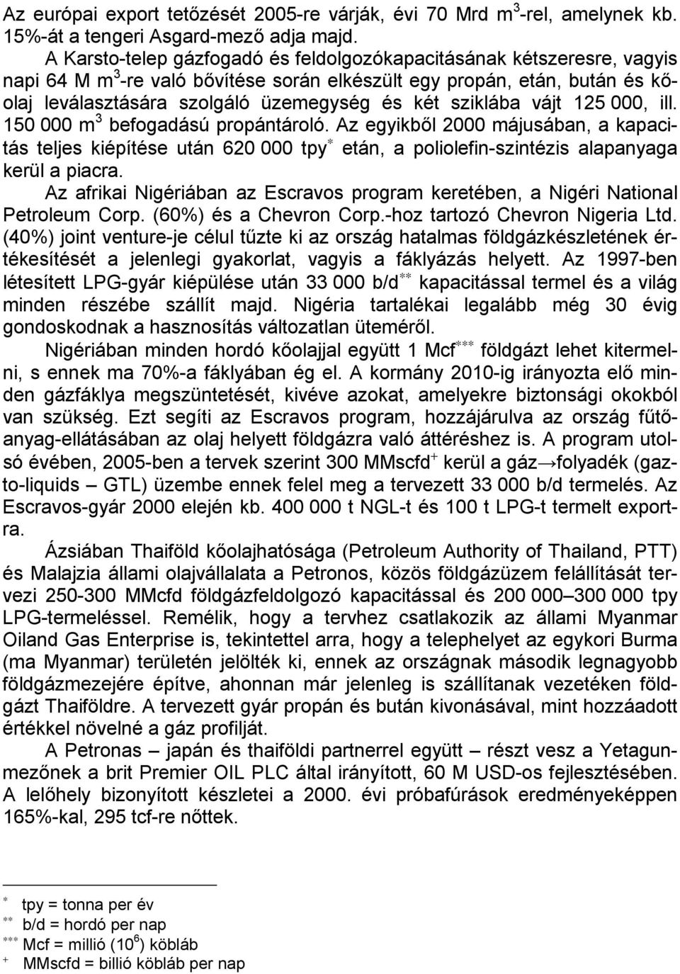 sziklába vájt 125 000, ill. 150 000 m 3 befogadású propántároló. Az egyikből 2000 májusában, a kapacitás teljes kiépítése után 620 000 tpy etán, a poliolefin-szintézis alapanyaga kerül a piacra.
