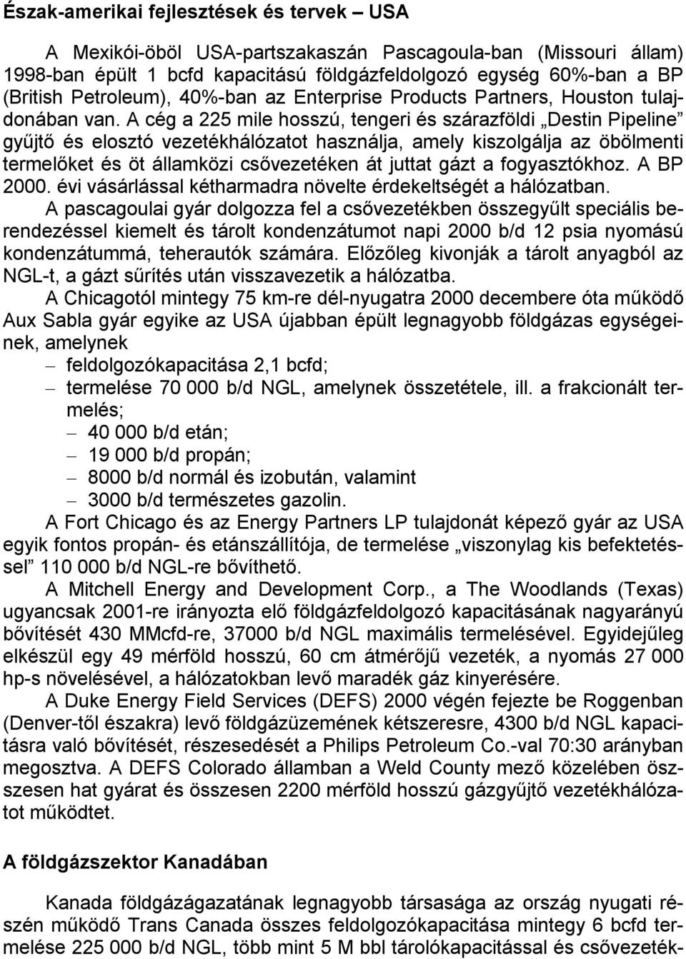 A cég a 225 mile hosszú, tengeri és szárazföldi Destin Pipeline gyűjtő és elosztó vezetékhálózatot használja, amely kiszolgálja az öbölmenti termelőket és öt államközi csővezetéken át juttat gázt a