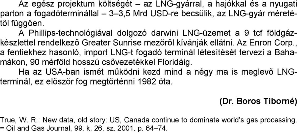 , a fentiekhez hasonló, import LNG-t fogadó terminál létesítését tervezi a Bahamákon, 90 mérföld hosszú csővezetékkel Floridáig.