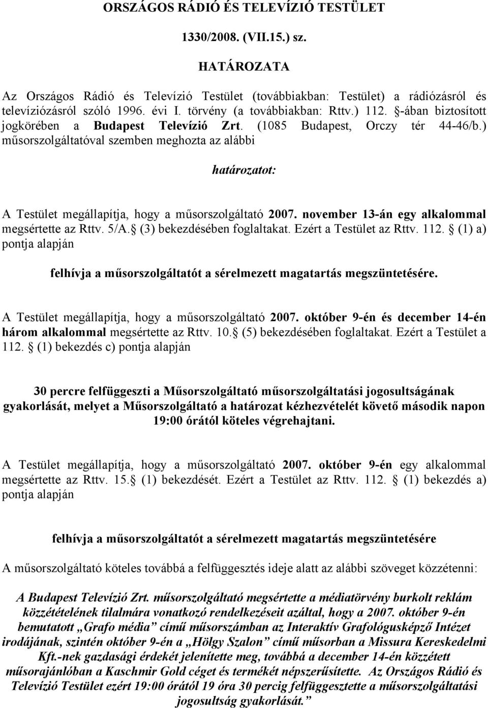 ) műsorszolgáltatóval szemben meghozta az alábbi határozatot: A Testület megállapítja, hogy a műsorszolgáltató 2007. november 13-án egy alkalommal megsértette az Rttv. 5/A.