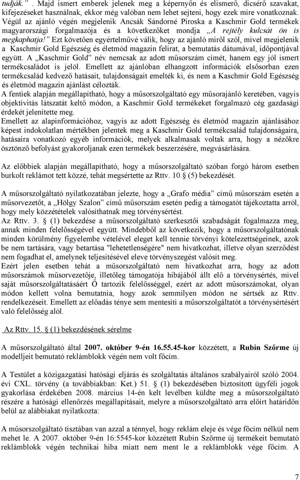 Ezt követően egyértelművé válik, hogy az ajánló miről szól, mivel megjelenik a Kaschmir Gold Egészség és életmód magazin felirat, a bemutatás dátumával, időpontjával együtt.