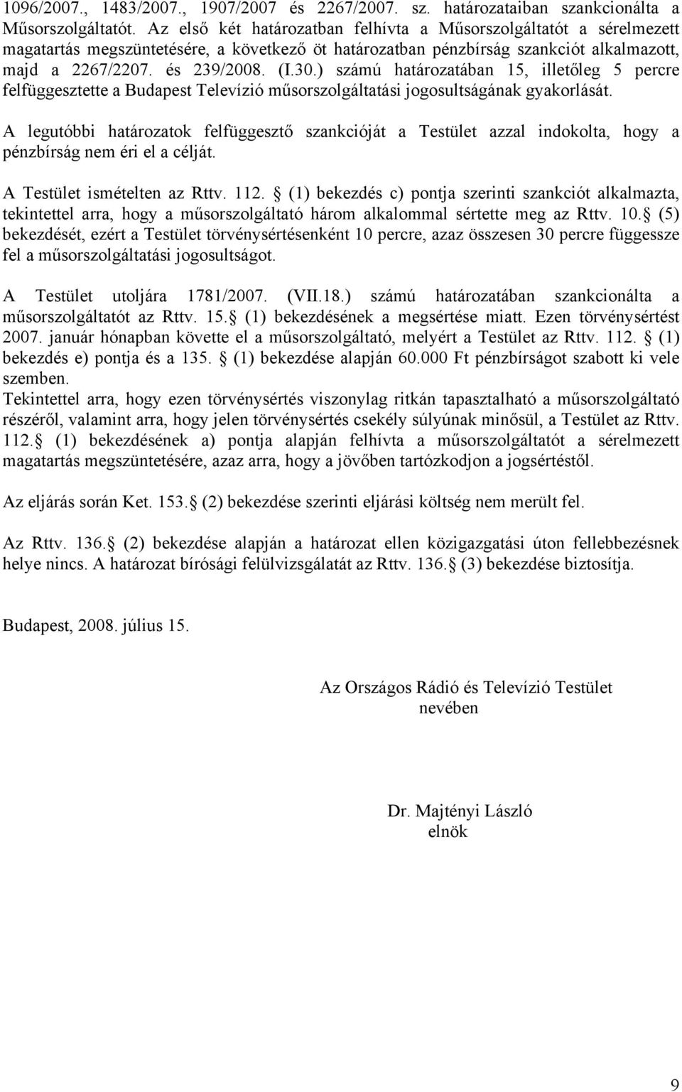 ) számú határozatában 15, illetőleg 5 percre felfüggesztette a Budapest Televízió műsorszolgáltatási jogosultságának gyakorlását.
