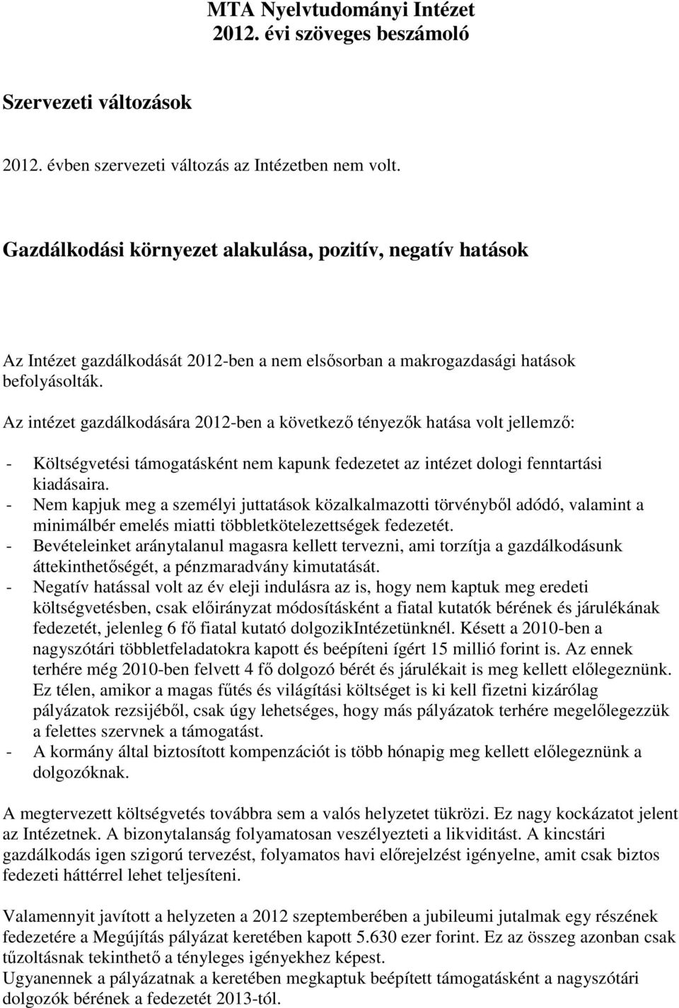 Az intézet gazdálkodására 2012-ben a következı tényezık hatása volt jellemzı: - Költségvetési támogatásként nem kapunk fedezetet az intézet dologi fenntartási kiadásaira.