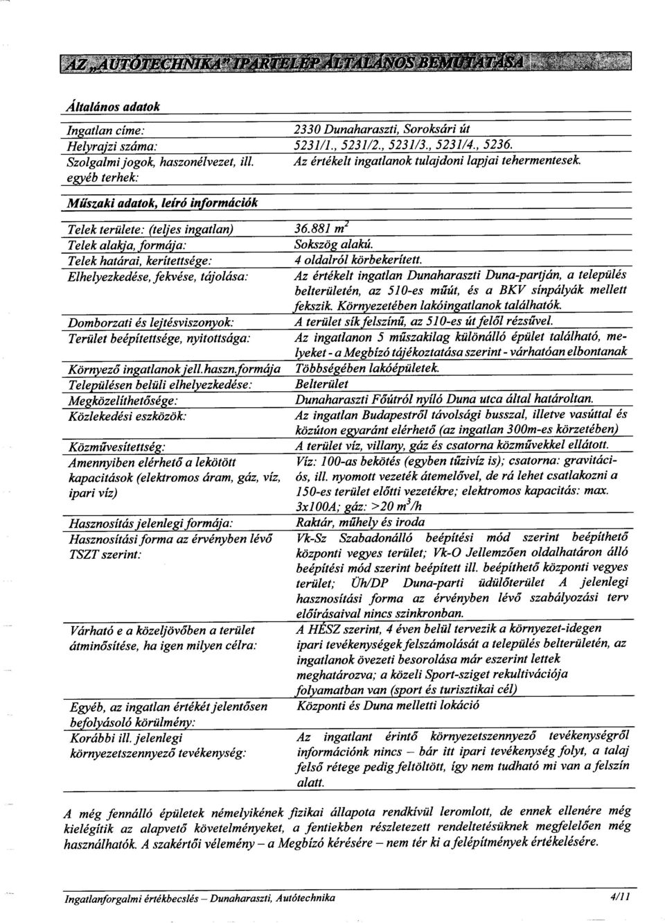 Miiszaki adatok, leiro informticiok Telek terulete: (teljes ingatlan) Telek alalga, formaja: Telek hatarai, keritettsege: Elhelyezkedese, fekvese, tajolasa: Domborzati es lejtesviszonyok: Terulet