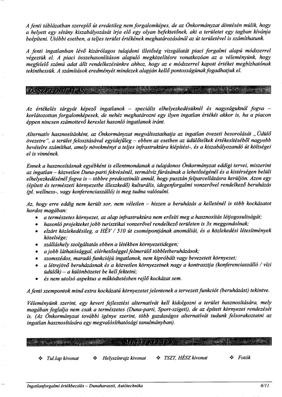 A fenti ingatlanban levo kizarolagos tulajdoni illetoseg vizsgalatat piaci forgalmi alapu modszerrel vegeztiik el.
