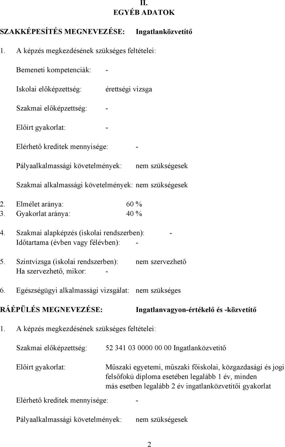 Pályaalkalmassági követelmények: nem szükségesek Szakmai alkalmassági követelmények: nem szükségesek 2. Elmélet aránya: 60 % 3. Gyakorlat aránya: 40 % 4.