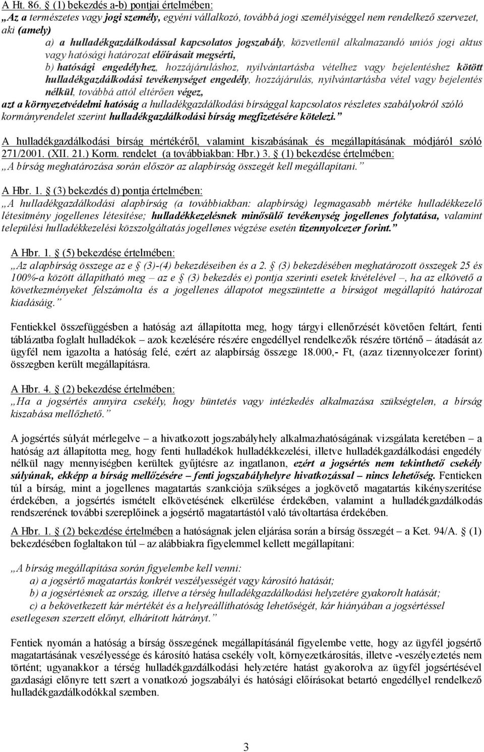 jogszabály, közvetlenül alkalmazandó uniós jogi aktus vagy hatósági határozat előírásait megsérti, b) hatósági engedélyhez, hozzájáruláshoz, nyilvántartásba vételhez vagy bejelentéshez kötött