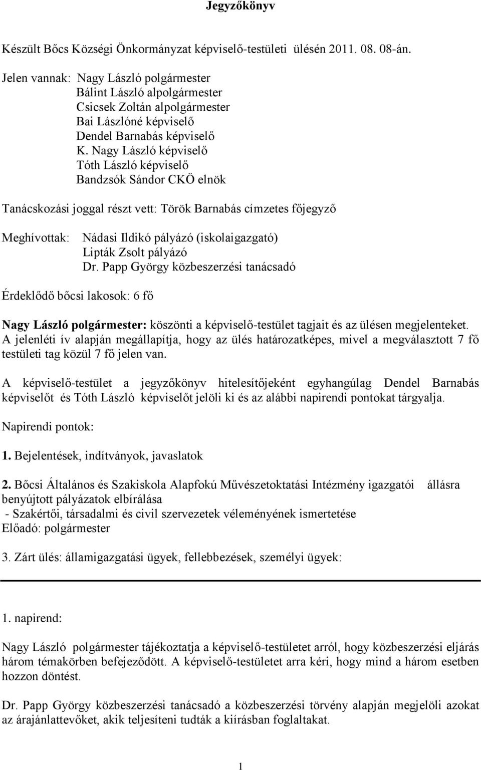 Nagy László képviselő Tóth László képviselő Bandzsók Sándor CKÖ elnök Tanácskozási joggal részt vett: Török Barnabás címzetes főjegyző Meghívottak: Nádasi Ildikó pályázó (iskolaigazgató) Lipták Zsolt