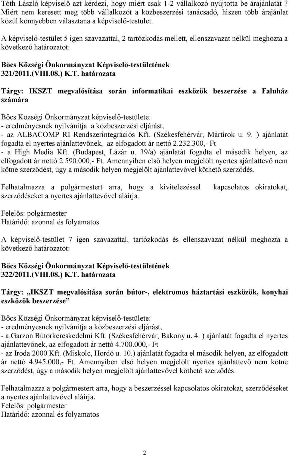 A képviselő-testület 5 igen szavazattal, 2 tartózkodás mellett, ellenszavazat nélkül meghozta a 321/2011.(VIII.08.) K.T.