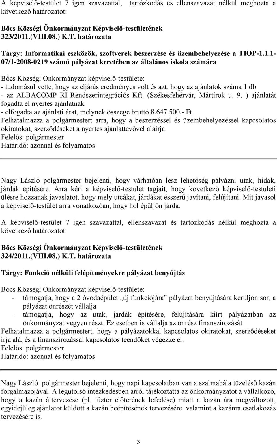 1.1-07/1-2008-0219 számú pályázat keretében az általános iskola számára - tudomásul vette, hogy az eljárás eredményes volt és azt, hogy az ajánlatok száma 1 db - az ALBACOMP RI Rendszerintegrációs