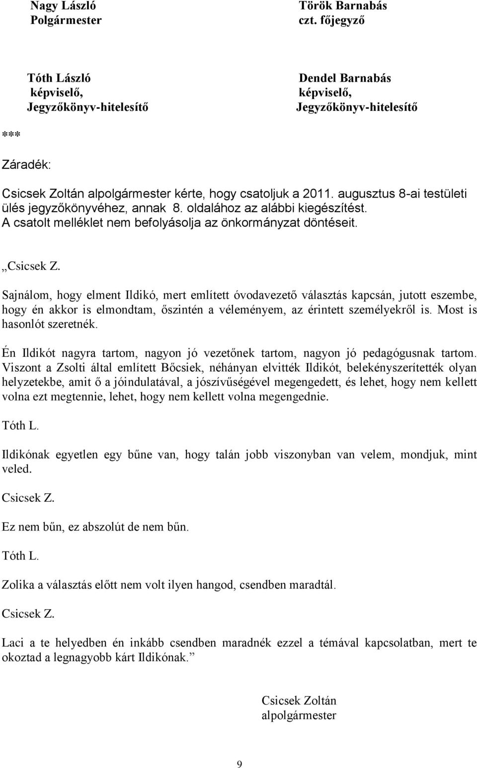 augusztus 8-ai testületi ülés jegyzőkönyvéhez, annak 8. oldalához az alábbi kiegészítést. A csatolt melléklet nem befolyásolja az önkormányzat döntéseit. Csicsek Z.