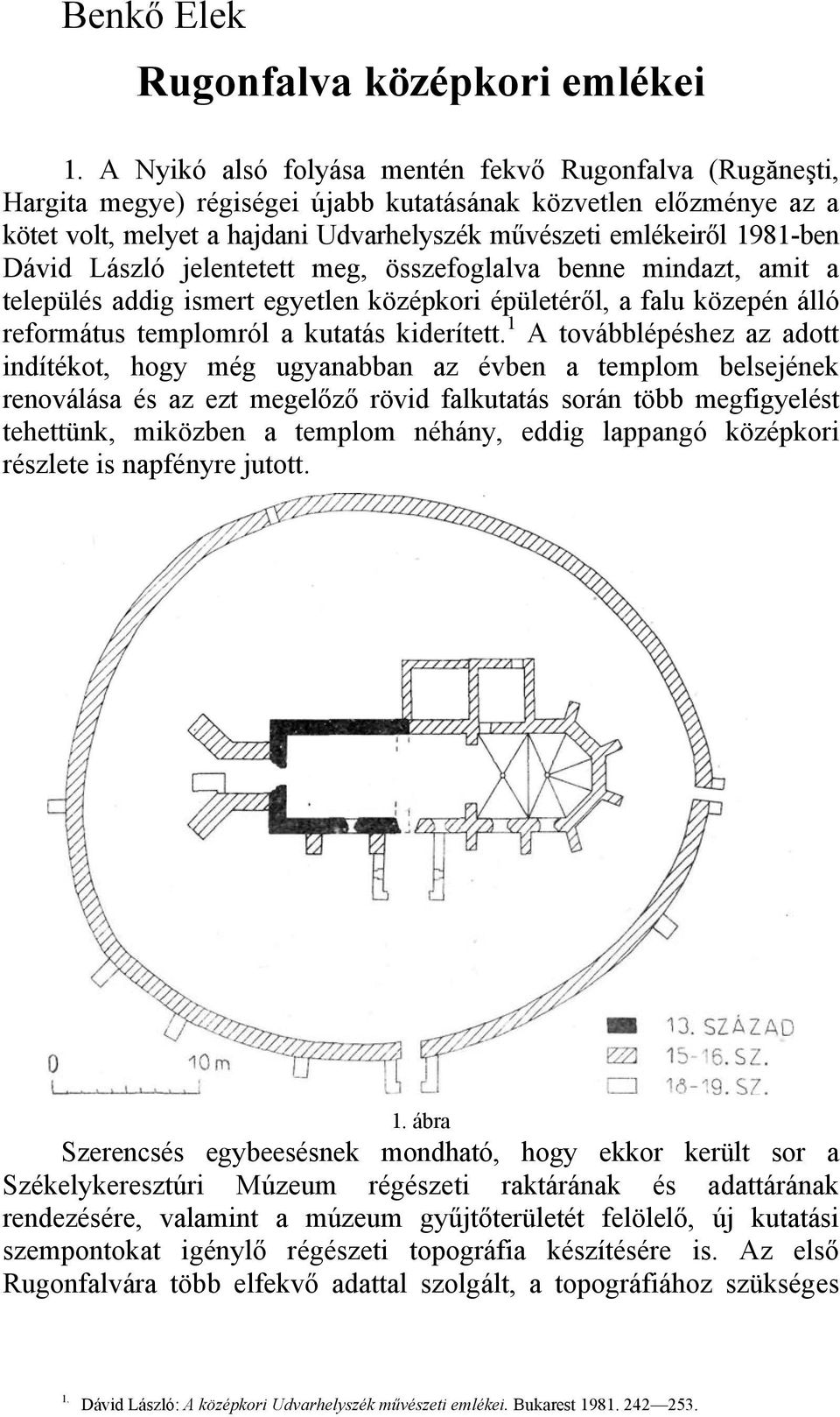 Dávid László jelentetett meg, összefoglalva benne mindazt, amit a település addig ismert egyetlen középkori épületéről, a falu közepén álló református templomról a kutatás kiderített.