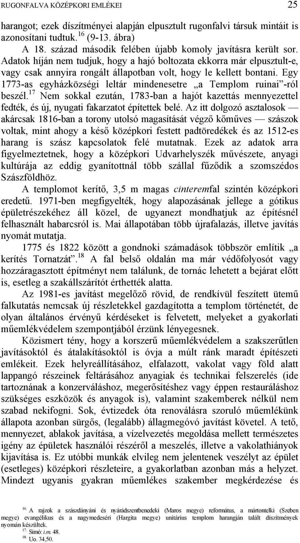 Egy 1773-as egyházközségi leltár mindenesetre a Templom ruinai -ról beszél. 17 Nem sokkal ezután, 1783-ban a hajót kazettás mennyezettel fedték, és új, nyugati fakarzatot építettek belé.