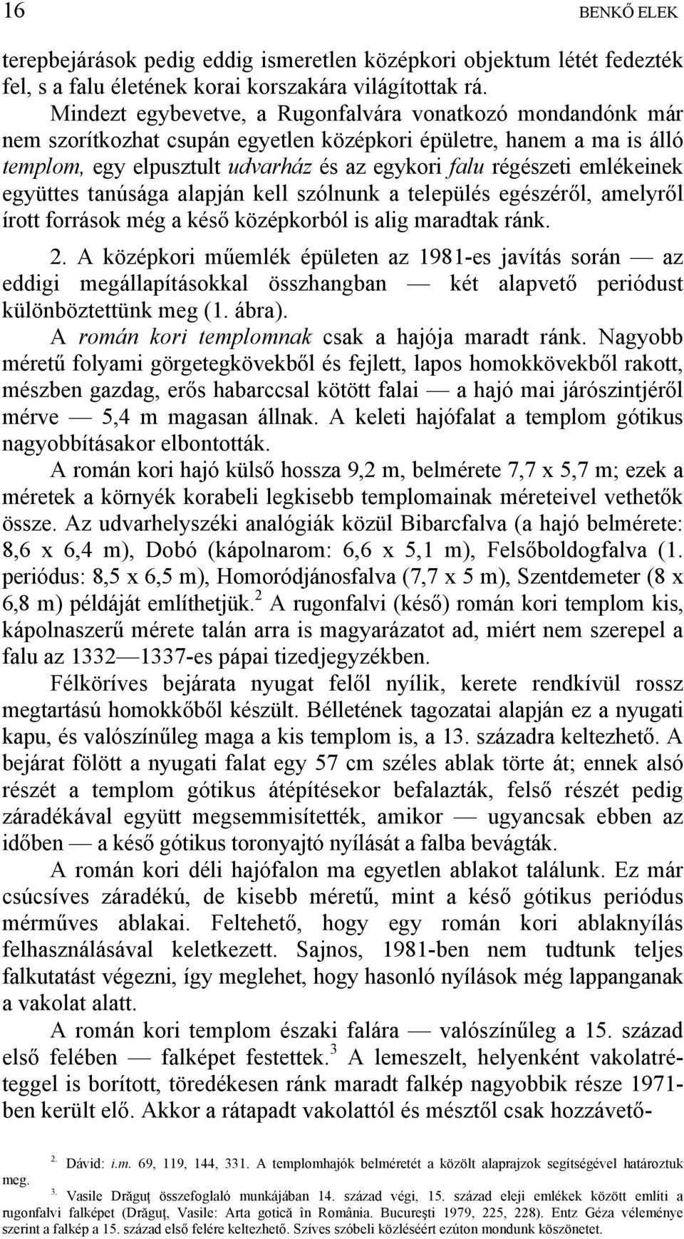 emlékeinek együttes tanúsága alapján kell szólnunk a település egészéről, amelyről írott források még a késő középkorból is alig maradtak ránk. 2.