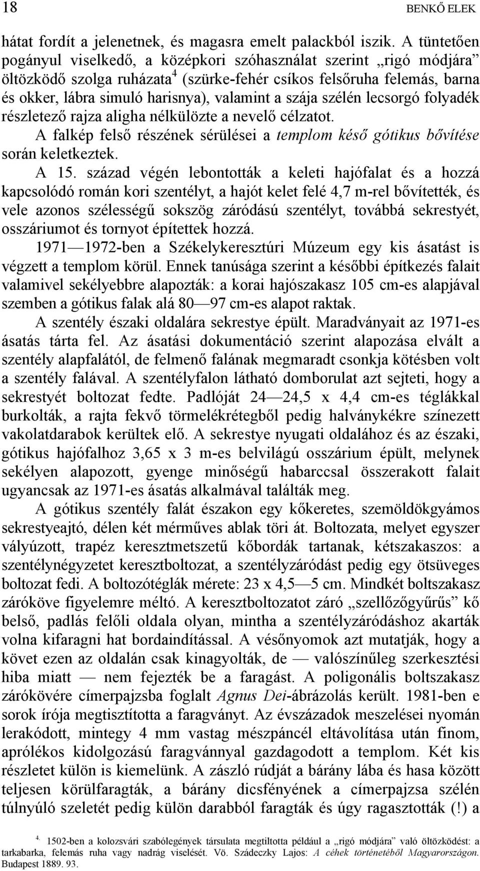 szája szélén lecsorgó folyadék részletező rajza aligha nélkülözte a nevelő célzatot. A falkép felső részének sérülései a templom késő gótikus bővítése során keletkeztek. A 15.
