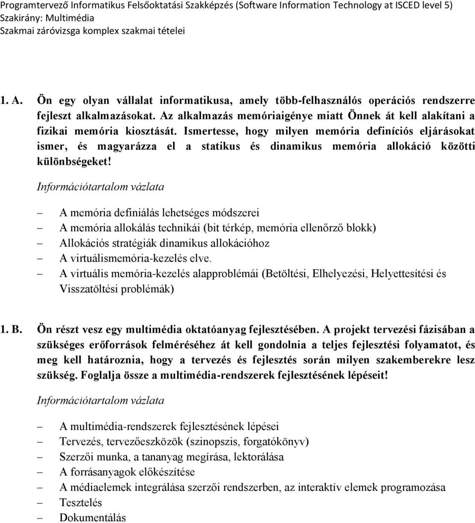 A memória definiálás lehetséges módszerei A memória allokálás technikái (bit térkép, memória ellenőrző blokk) Allokációs stratégiák dinamikus allokációhoz A virtuálismemória-kezelés elve.