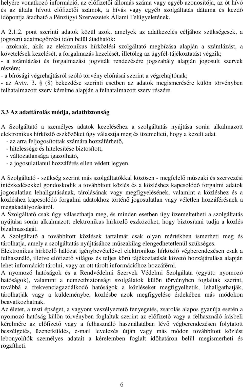 1.2. pont szerinti adatok közül azok, amelyek az adatkezelés céljához szükségesek, a jogszerő adatmegırzési idın belül átadhatók: - azoknak, akik az elektronikus hírközlési szolgáltató megbízása